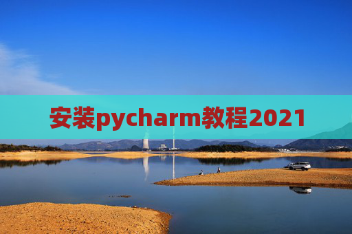 安装pycharm教程2021